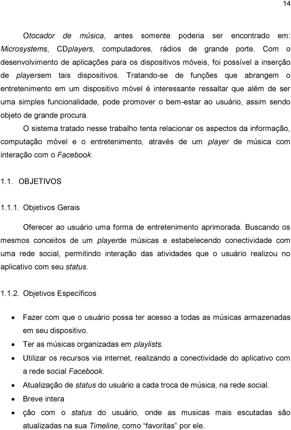 Tratando-se de funções que abrangem o entretenimento em um dispositivo móvel é interessante ressaltar que além de ser uma simples funcionalidade, pode promover o bem-estar ao usuário, assim sendo