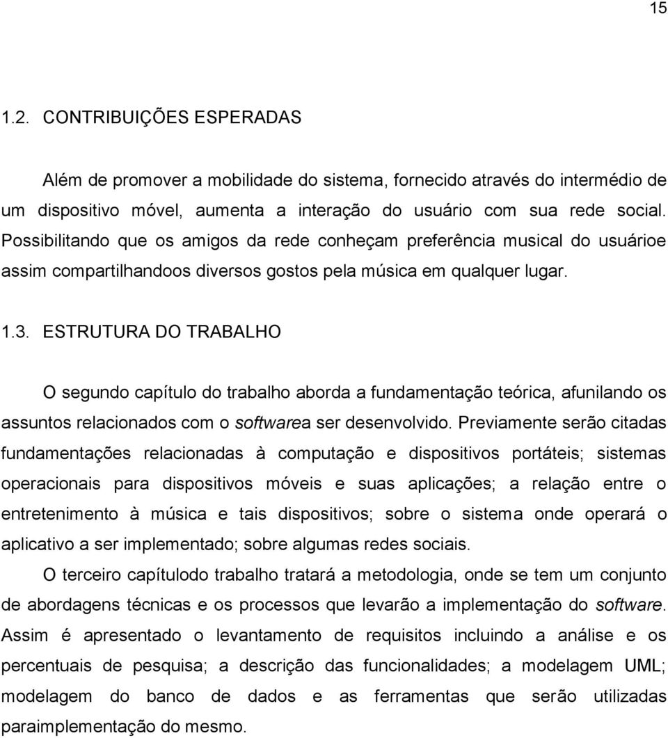 ESTRUTURA DO TRABALHO O segundo capítulo do trabalho aborda a fundamentação teórica, afunilando os assuntos relacionados com o softwarea ser desenvolvido.