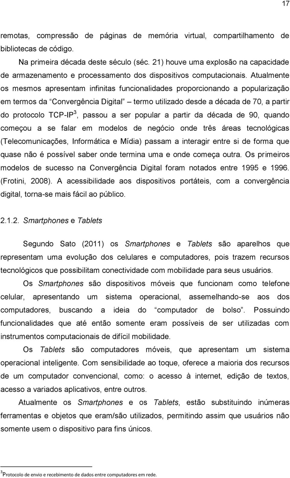 Atualmente os mesmos apresentam infinitas funcionalidades proporcionando a popularização em termos da Convergência Digital termo utilizado desde a década de 70, a partir do protocolo TCP-IP 3, passou