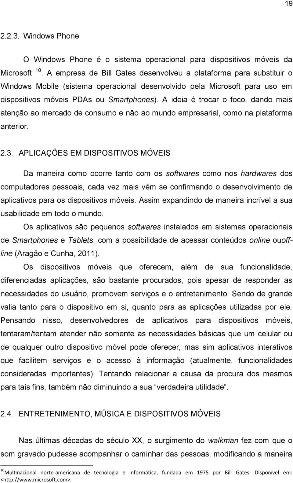 A ideia é trocar o foco, dando mais atenção ao mercado de consumo e não ao mundo empresarial, como na plataforma anterior. 2.3.