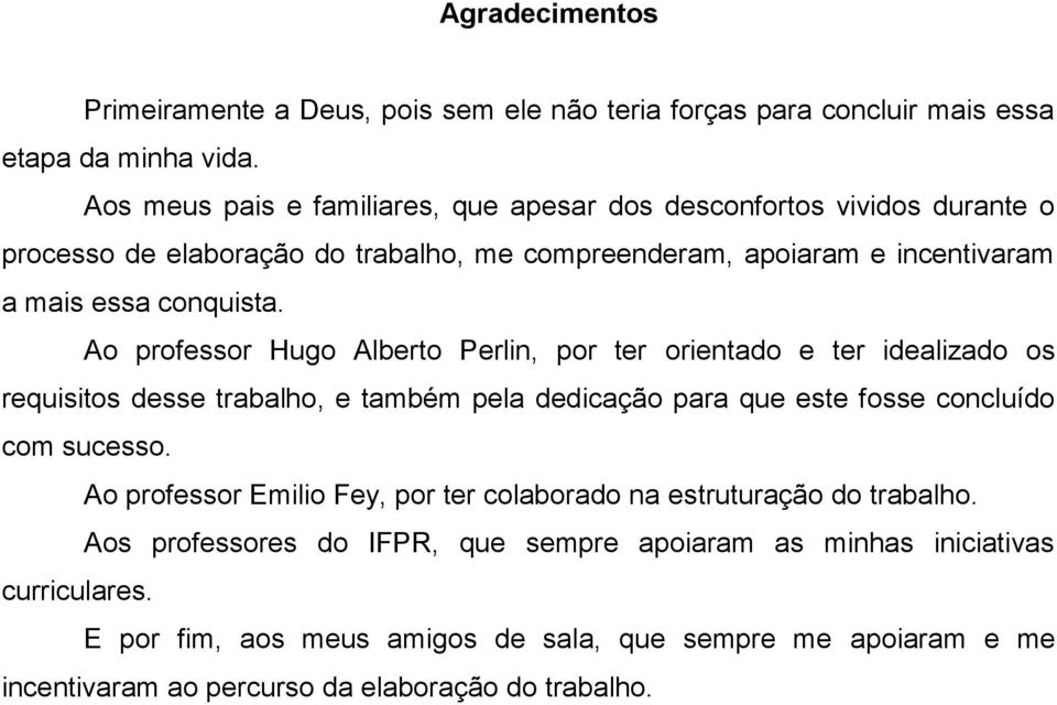 Ao professor Hugo Alberto Perlin, por ter orientado e ter idealizado os requisitos desse trabalho, e também pela dedicação para que este fosse concluído com sucesso.