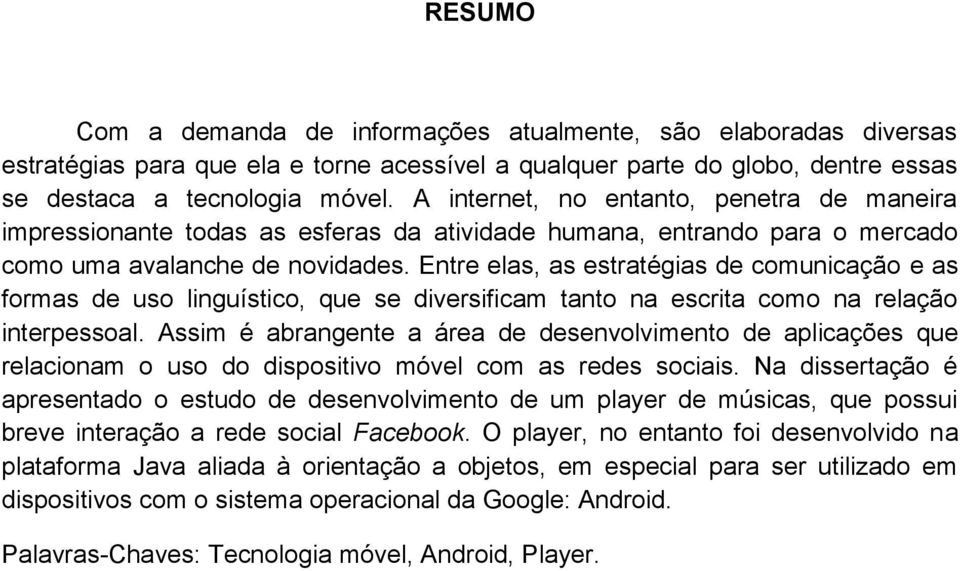 Entre elas, as estratégias de comunicação e as formas de uso linguístico, que se diversificam tanto na escrita como na relação interpessoal.