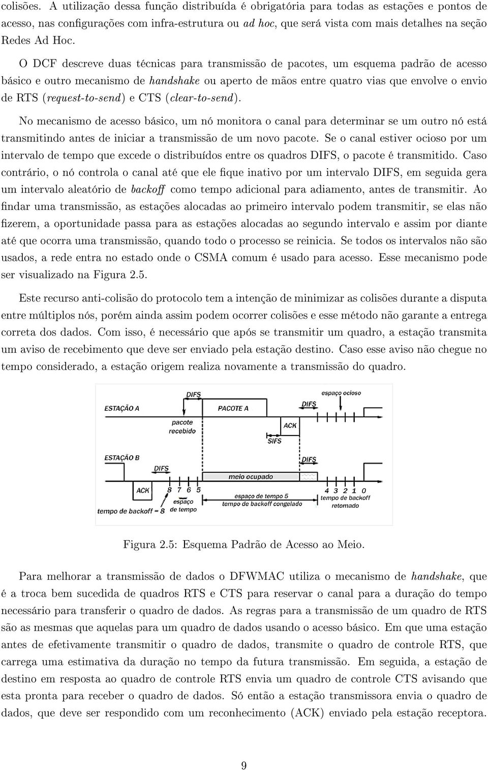 O DCF descreve duas técnicas para transmissão de pacotes, um esquema padrão de acesso básico e outro mecanismo de handshake ou aperto de mãos entre quatro vias que envolve o envio de RTS