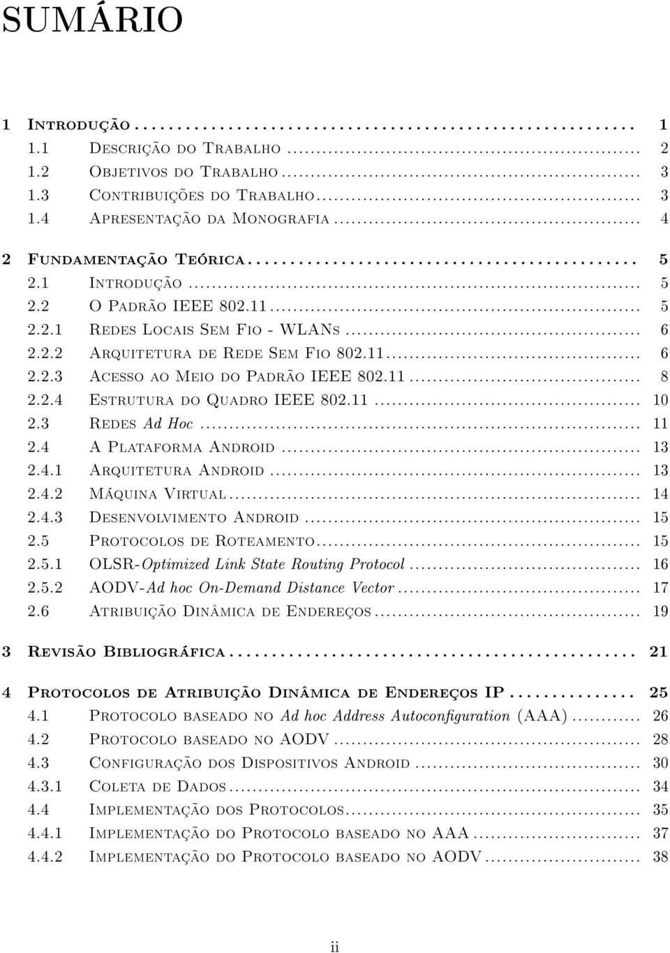 11... 6 2.2.3 Acesso ao Meio do Padrão IEEE 802.11... 8 2.2.4 Estrutura do Quadro IEEE 802.11... 10 2.3 Redes Ad Hoc... 11 2.4 A Plataforma Android... 13 2.4.1 Arquitetura Android... 13 2.4.2 Máquina Virtual.