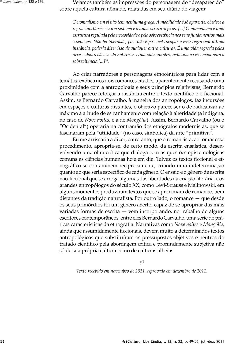 ..] O nomadismo é uma estrutura regulada pela necessidade e pela sobrevivência nos seus fundamentos mais essenciais.