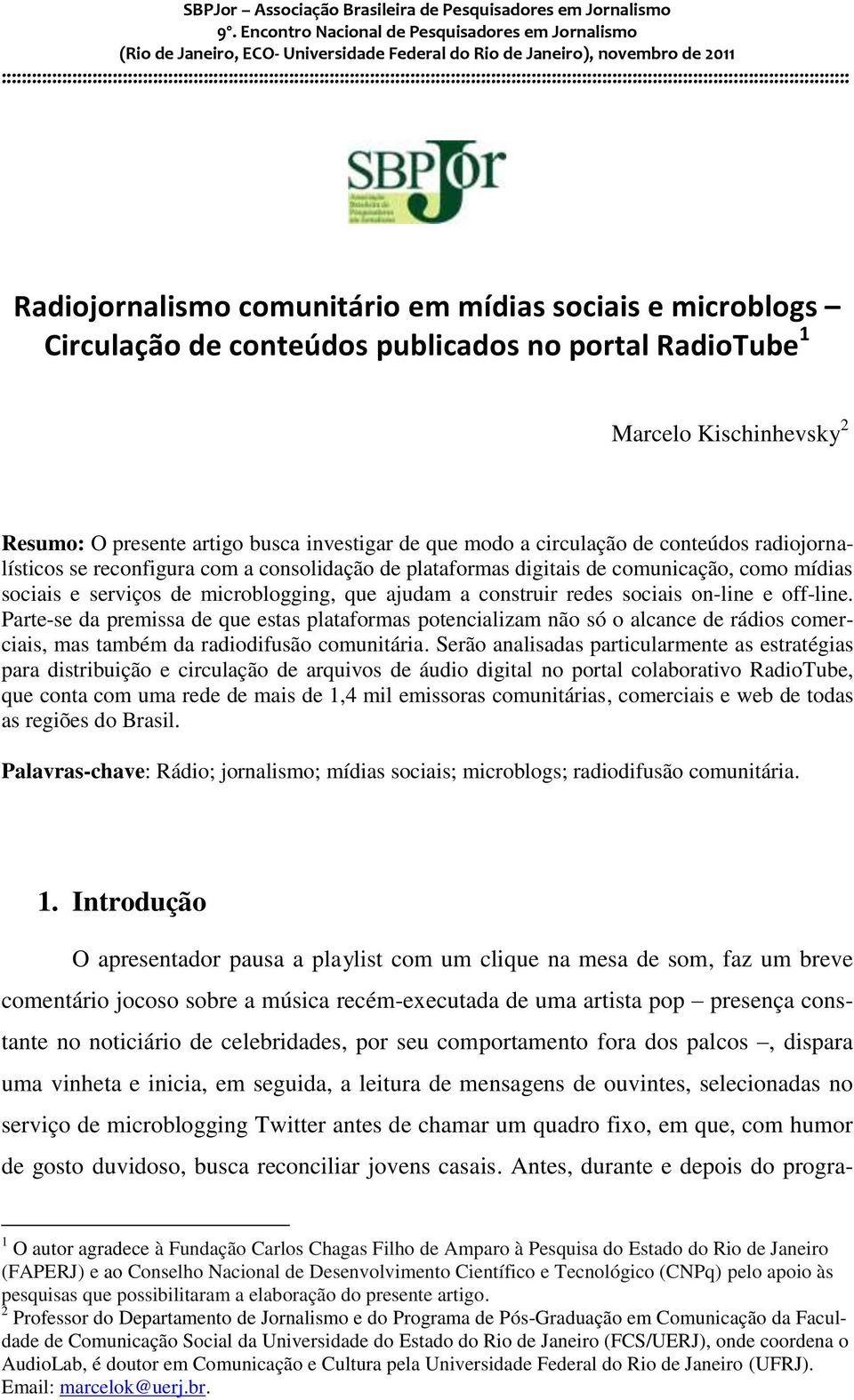 sociais on-line e off-line. Parte-se da premissa de que estas plataformas potencializam não só o alcance de rádios comerciais, mas também da radiodifusão comunitária.