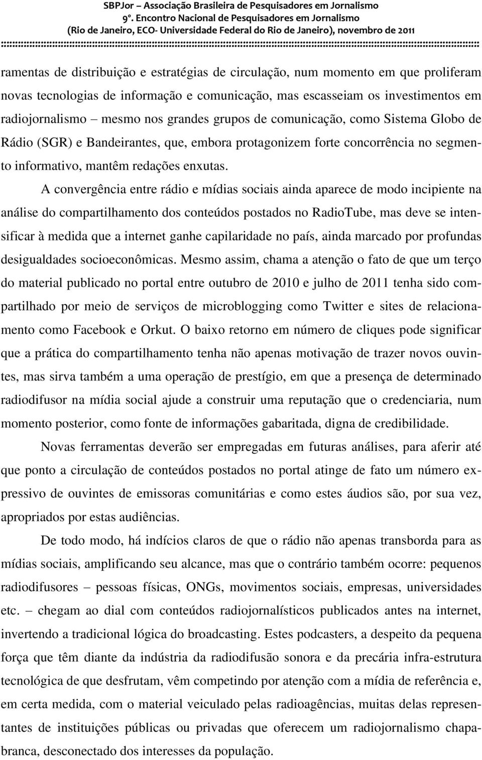 A convergência entre rádio e mídias sociais ainda aparece de modo incipiente na análise do compartilhamento dos conteúdos postados no RadioTube, mas deve se intensificar à medida que a internet ganhe