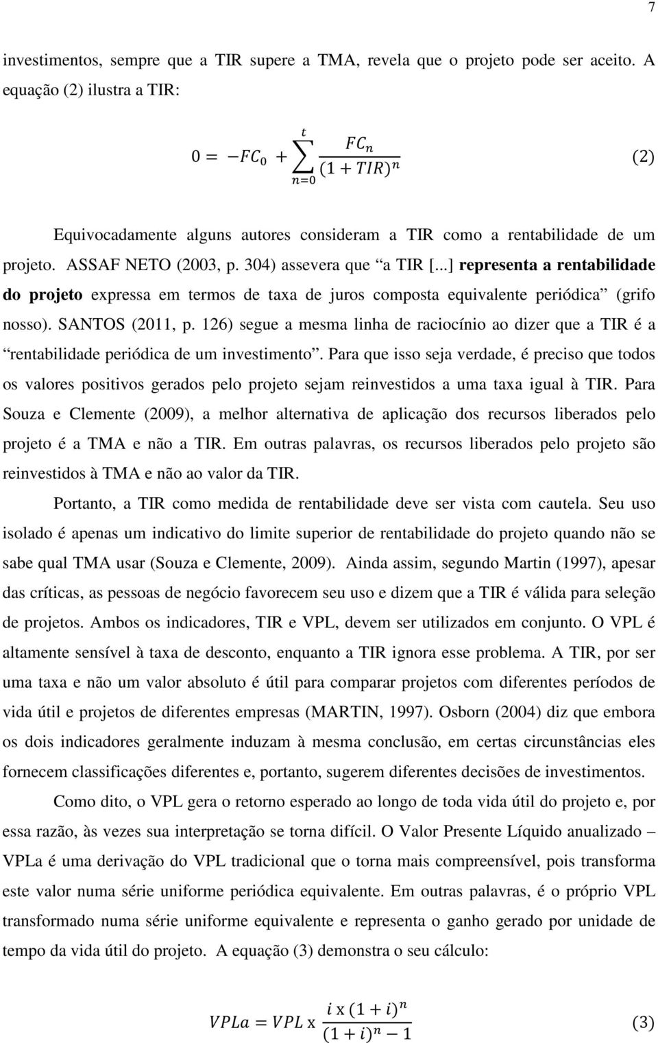 ..] representa a rentabilidade do projeto expressa em termos de taxa de juros composta equivalente periódica (grifo nosso). SANTOS (2011, p.