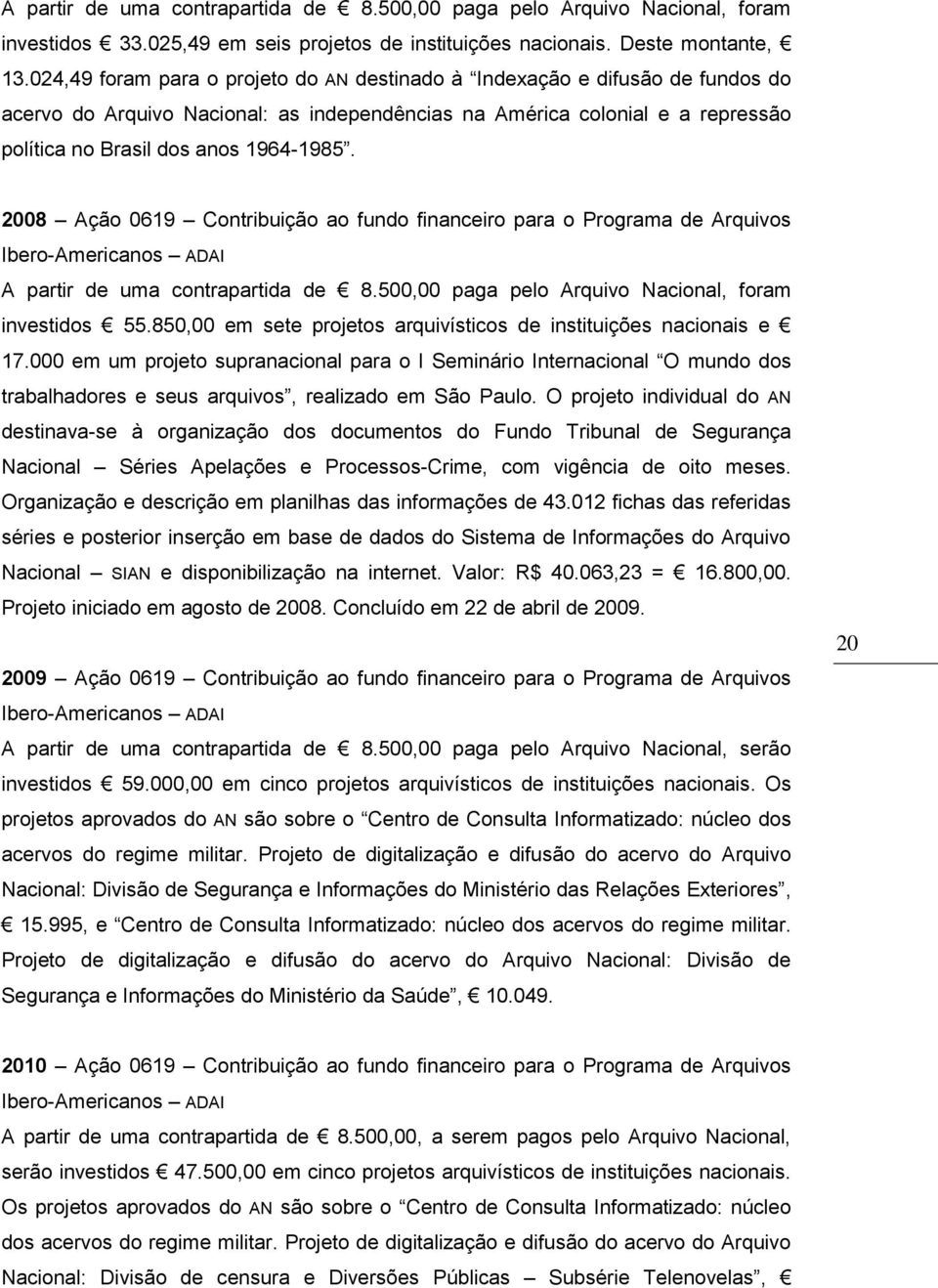 2008 Ação 069 Contribuição ao fundo financeiro para o Programa de Arquivos Ibero-Americanos ADAI A partir de uma contrapartida de 8.500,00 paga pelo Arquivo Nacional, foram investidos 55.