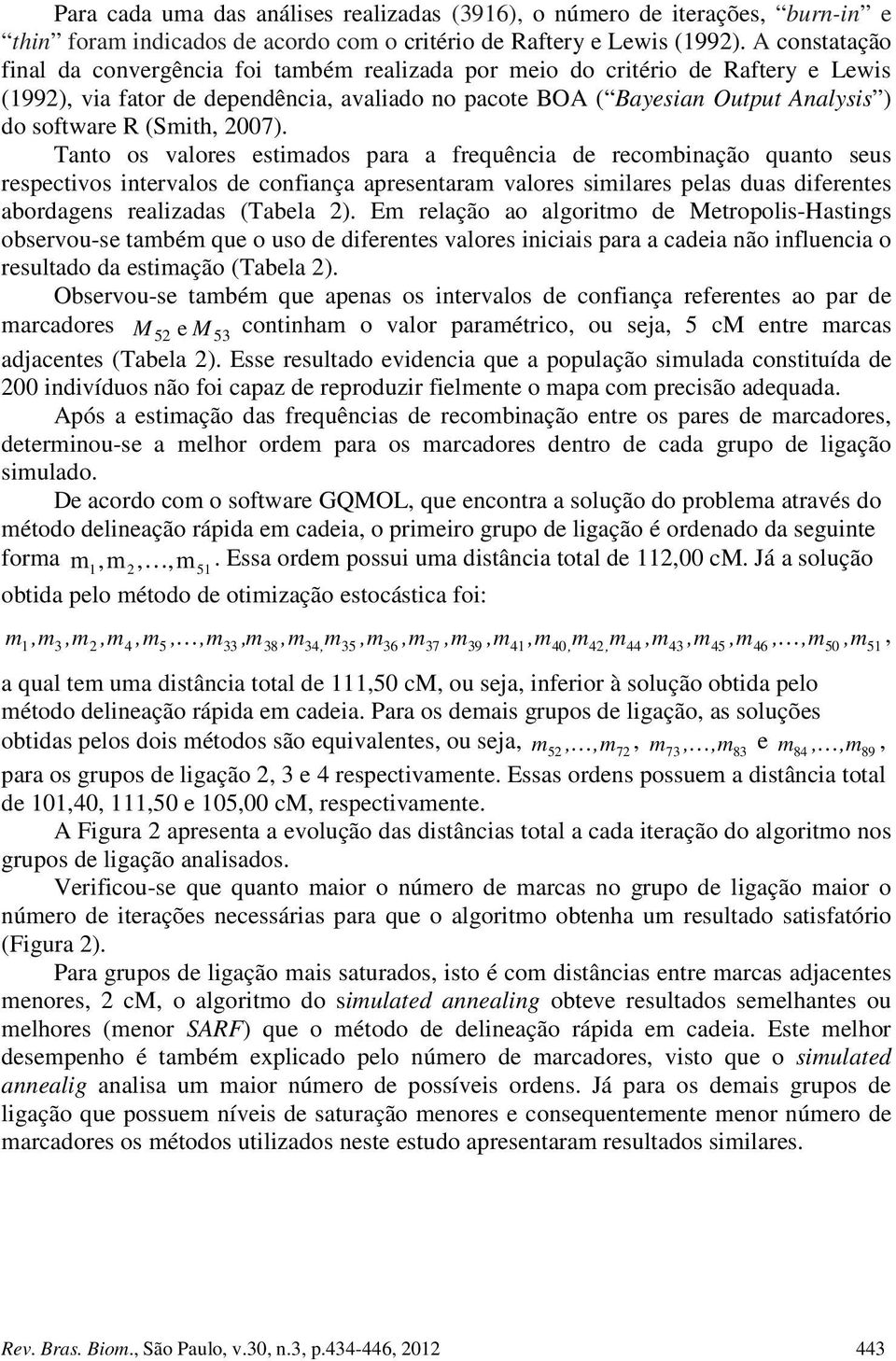 007). Tanto os valores estiados para a frequência de recobinação quanto seus respectivos intervalos de confiança apresentara valores siilares pelas duas diferentes abordagens realizadas (Tabela ).