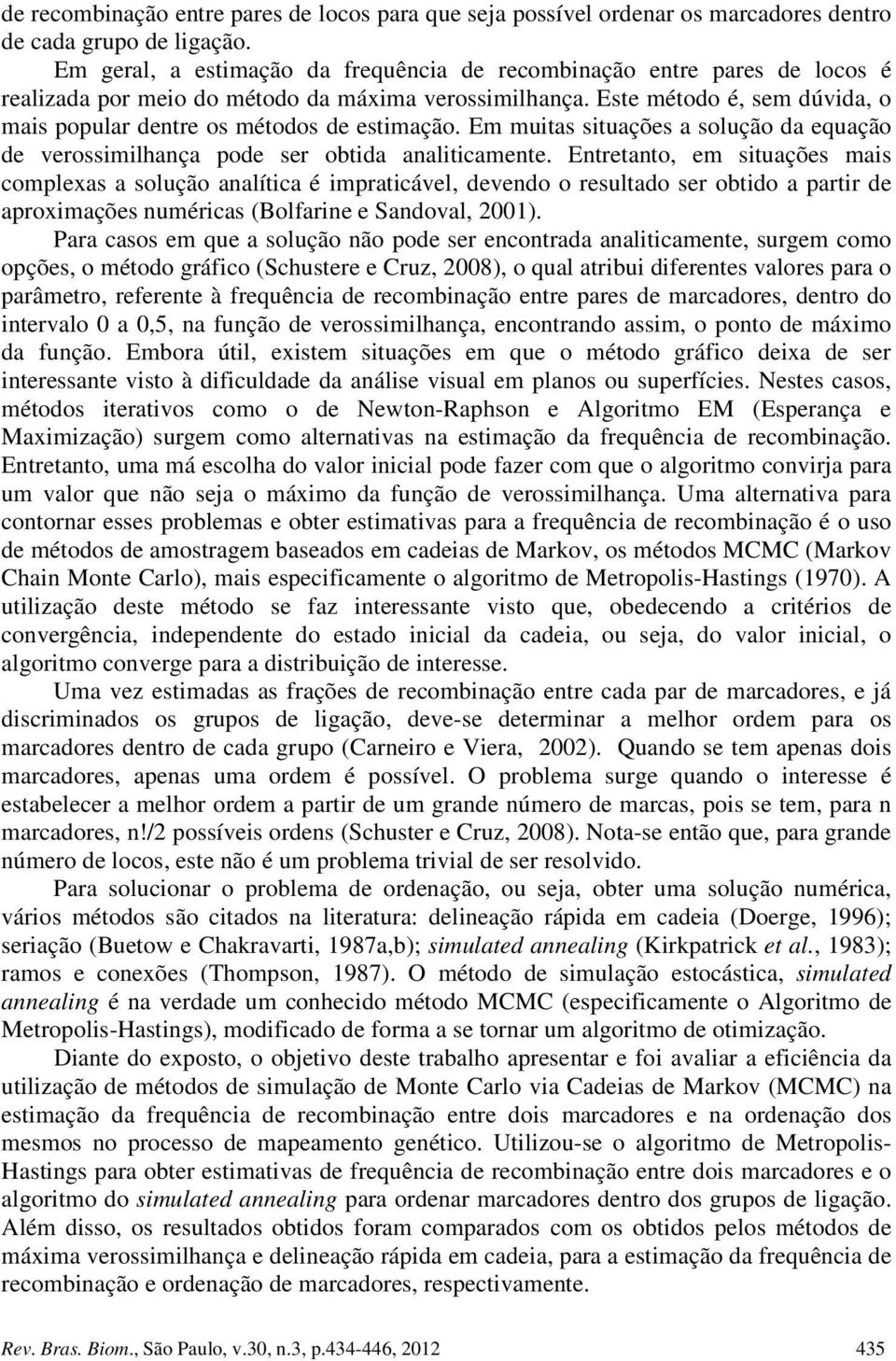 E uitas situações a solução da equação de verossiilhança pode ser obtida analiticaente.