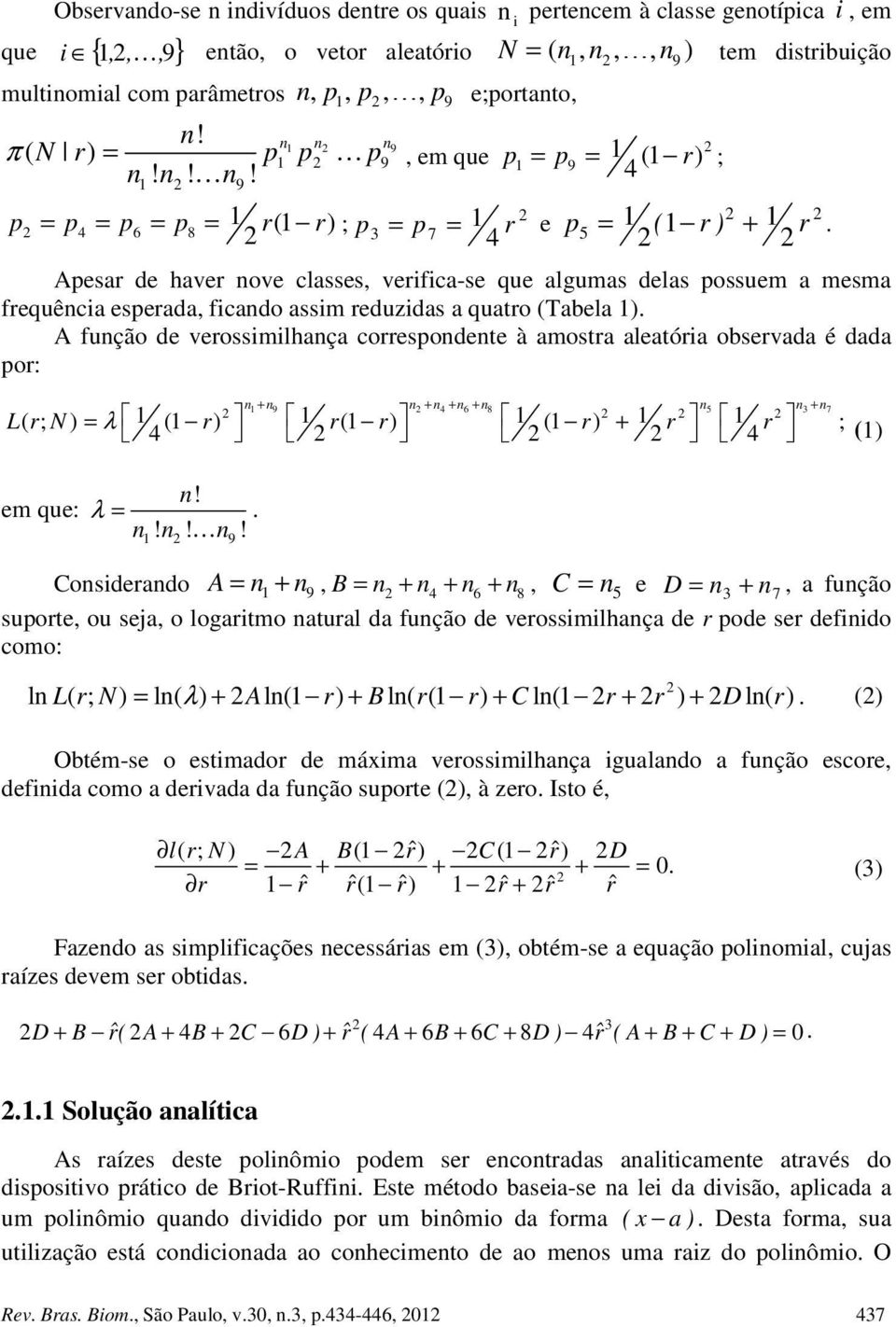 Apesar de haver nove classes, verifica-se que alguas delas possue a esa frequência esperada, ficando assi reduzidas a quatro (Tabela 1).