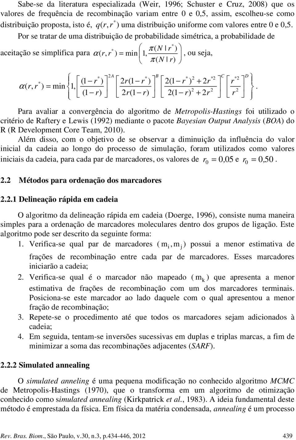 Por se tratar de ua distribuição de probabilidade siétrica, a probabilidade de π ( N r ) aceitação se siplifica para α ( r, r ) = in 1,, ou seja, π ( N r) α =.