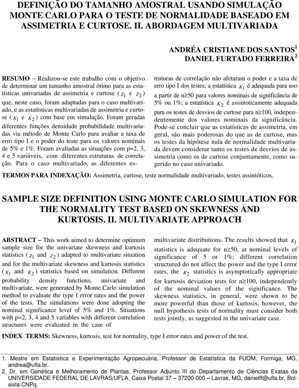 assimetria e curtose ( Z e Z ) que, neste caso, foram adaptadas para o caso multivariado, e as estatísticas multivariadas de assimetria e curtose ( K e K ) com base em simulação.