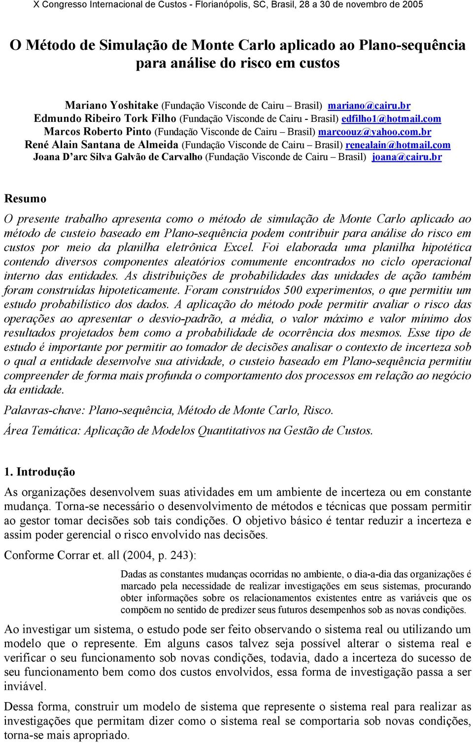 com Marcos Roberto Pinto (Fundação Visconde de Cairu Brasil) marcoouz@yahoo.com.br René Alain Santana de Almeida (Fundação Visconde de Cairu Brasil) renealain@hotmail.