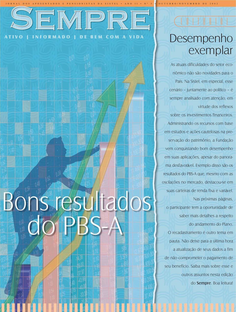 Na Sistel, em especial, esse cenário juntamente ao político é sempre analisado com atenção, em virtude dos reflexos sobre os investimentos financeiros.