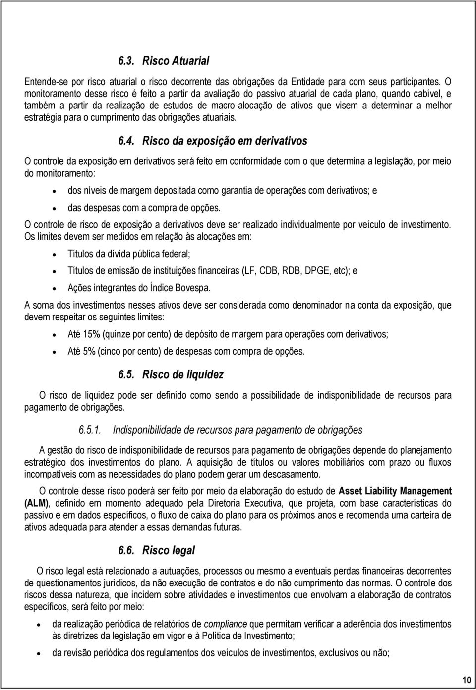 determinar a melhor estratégia para o cumprimento das obrigações atuariais. 6.4.