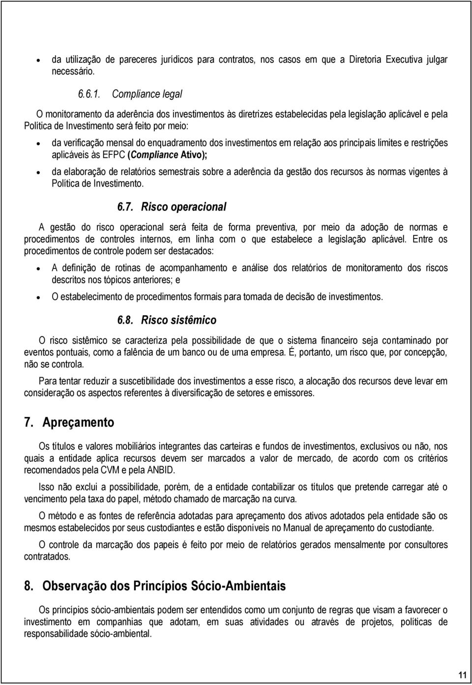 enquadramento dos investimentos em relação aos principais limites e restrições aplicáveis às EFPC (Compliance Ativo); da elaboração de relatórios semestrais sobre a aderência da gestão dos recursos