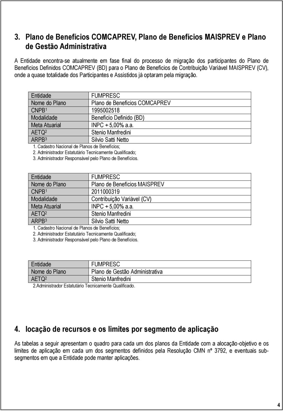 Entidade FUMPRESC Nome do Plano Plano de Benefícios COMCAPREV CNPB 1 1995002518 Modalidade Benefício Definido (BD) Meta Atuarial INPC + 5,00% a.a. AETQ 2 Stenio Manfredini ARPB 3 Silvio Satti Netto 1.