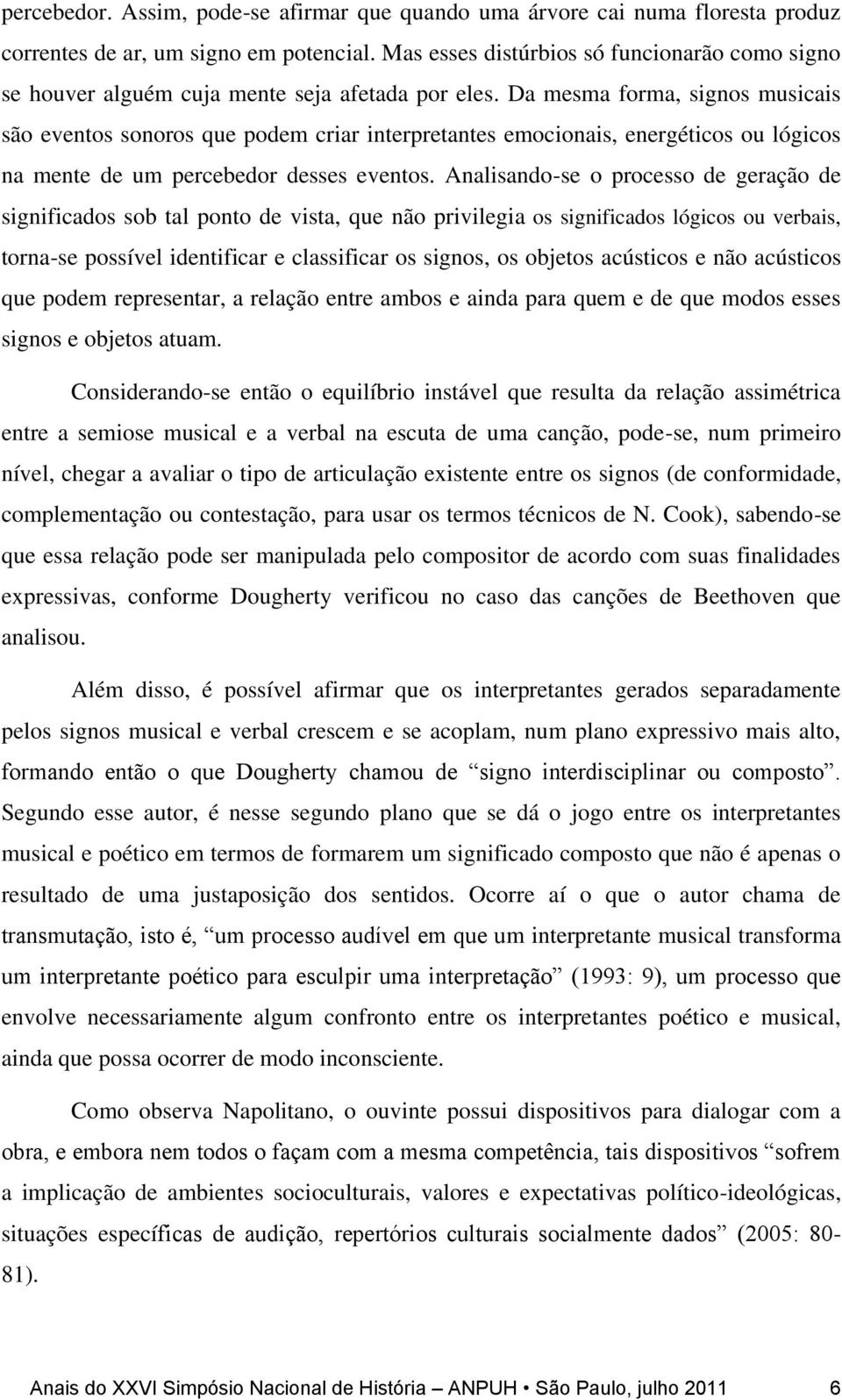 Da mesma forma, signos musicais são eventos sonoros que podem criar interpretantes emocionais, energéticos ou lógicos na mente de um percebedor desses eventos.