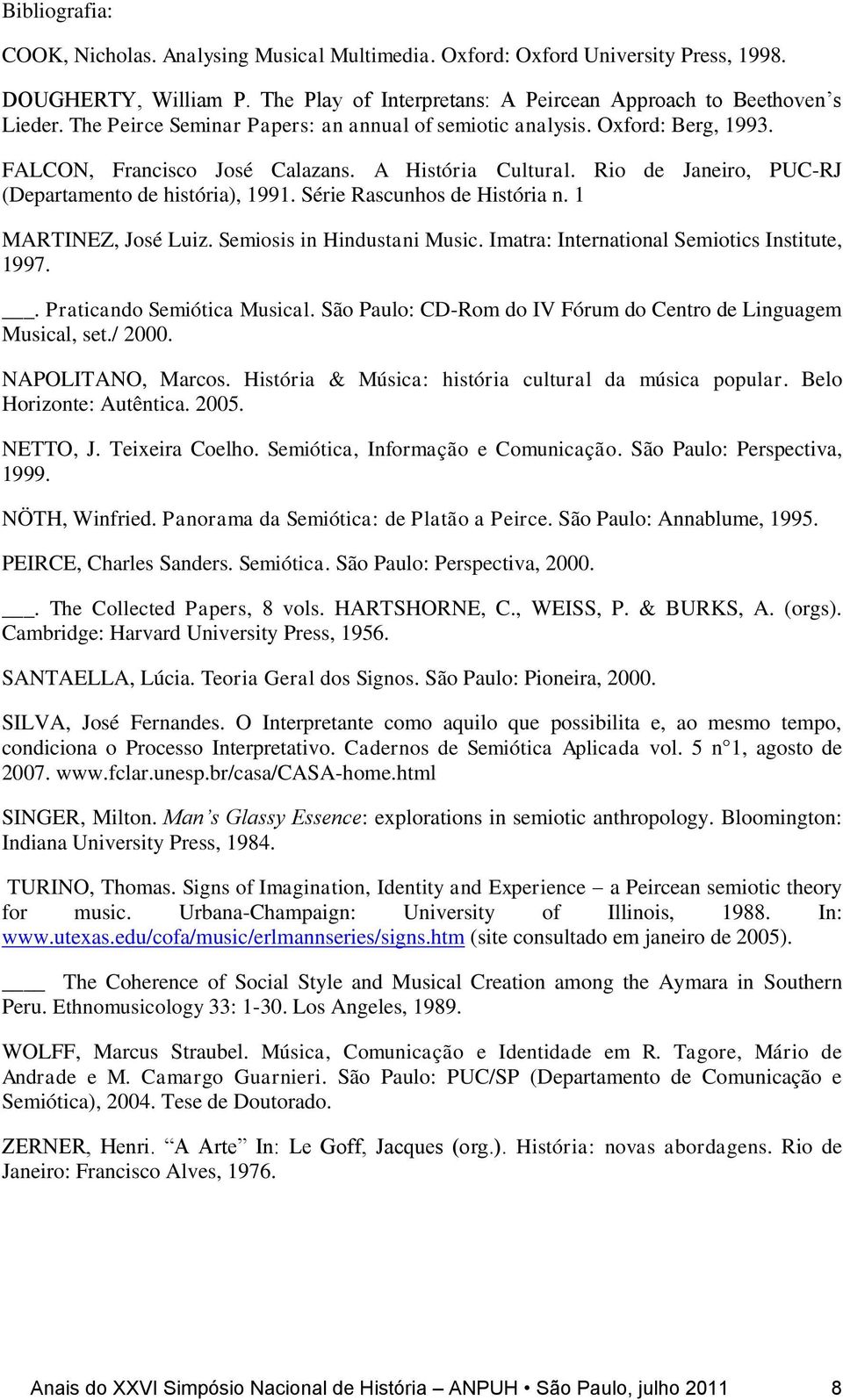 Série Rascunhos de História n. 1 MARTINEZ, José Luiz. Semiosis in Hindustani Music. Imatra: International Semiotics Institute, 1997.. Praticando Semiótica Musical.