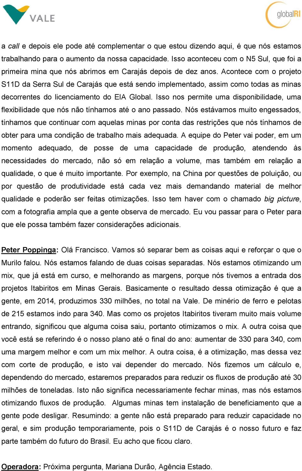 Acontece com o projeto S11D da Serra Sul de Carajás que está sendo implementado, assim como todas as minas decorrentes do licenciamento do EIA Global.