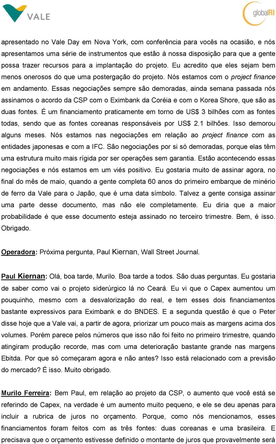 Essas negociações sempre são demoradas, ainda semana passada nós assinamos o acordo da CSP com o Eximbank da Coréia e com o Korea Shore, que são as duas fontes.