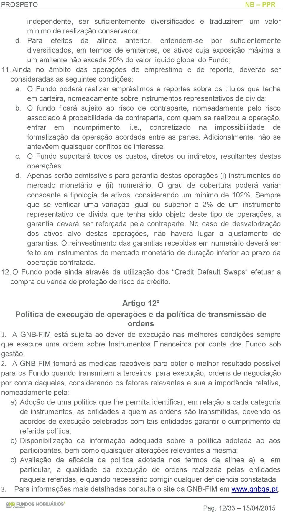 11. Ainda no âmbito das operações de empréstimo e de reporte, deverão ser consideradas as seguintes condições: a.