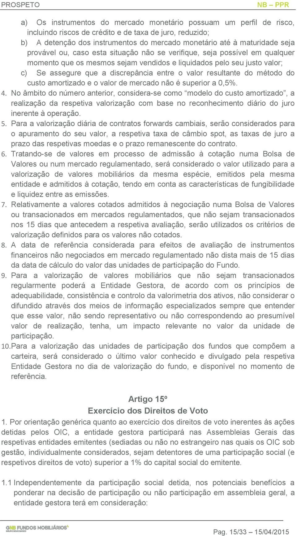 resultante do método do custo amortizado e o valor de mercado não é superior a 0,5%. 4.