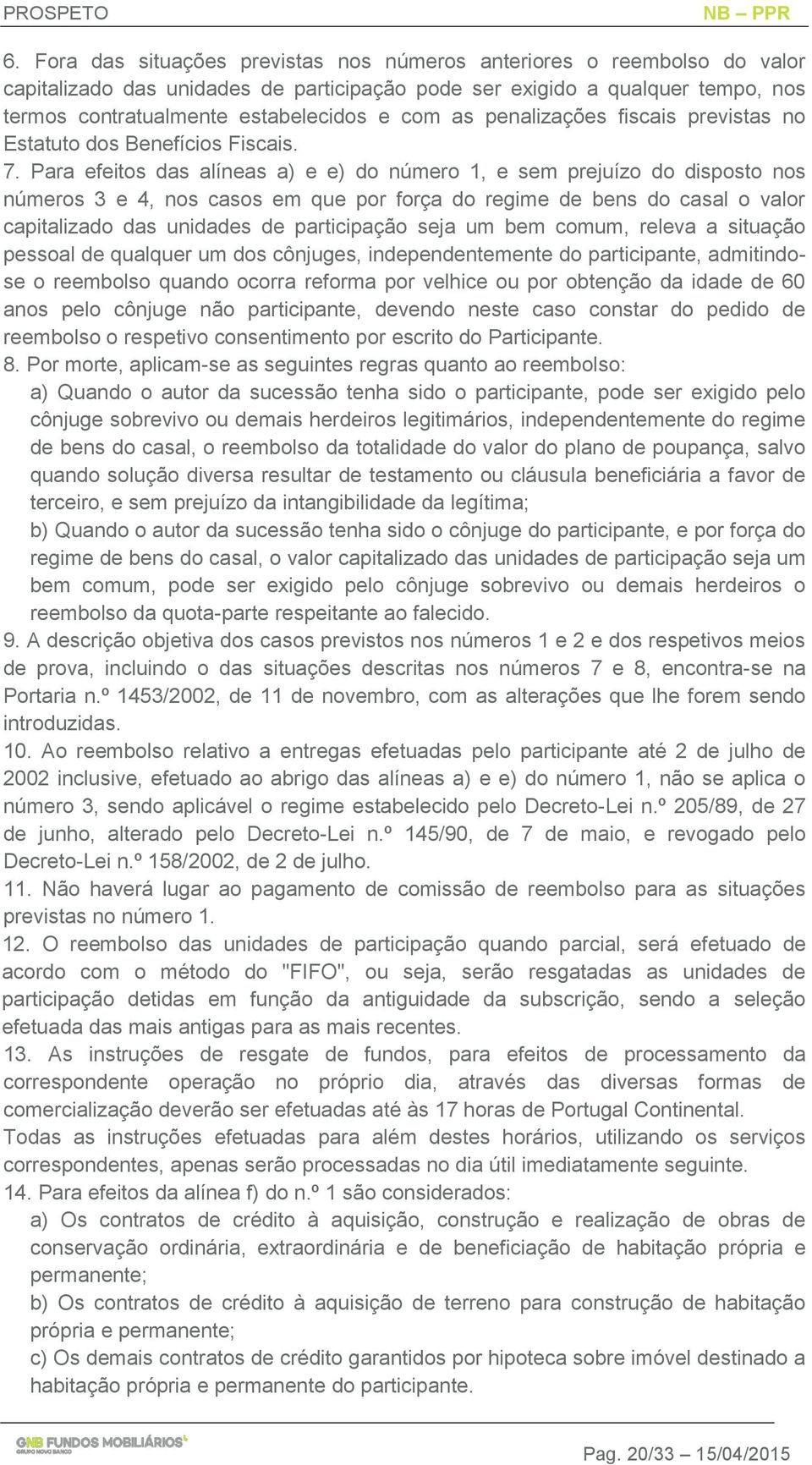 Para efeitos das alíneas a) e e) do número 1, e sem prejuízo do disposto nos números 3 e 4, nos casos em que por força do regime de bens do casal o valor capitalizado das unidades de participação