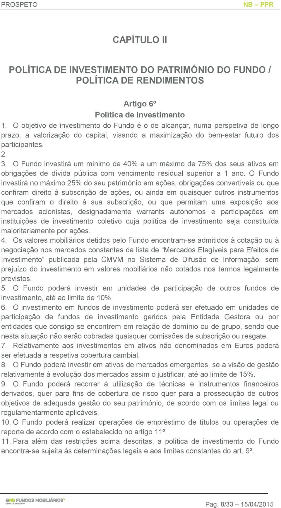 O Fundo investirá um mínimo de 40% e um máximo de 75% dos seus ativos em obrigações de dívida pública com vencimento residual superior a 1 ano.