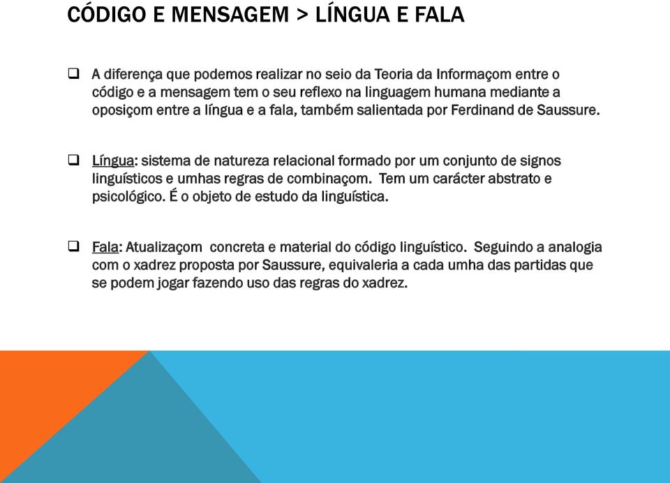 Língua: sistema de natureza relacional formado por um conjunto de signos linguísticos e umhas regras de combinaçom. Tem um carácter abstrato e psicológico.