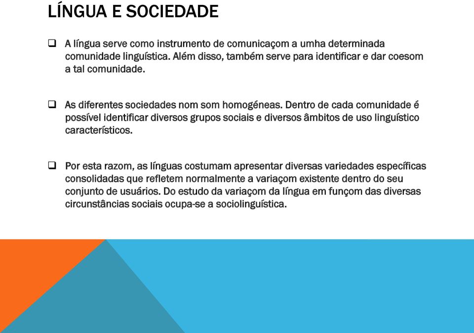 Dentro de cada comunidade é possível identificar diversos grupos sociais e diversos âmbitos de uso linguístico característicos.