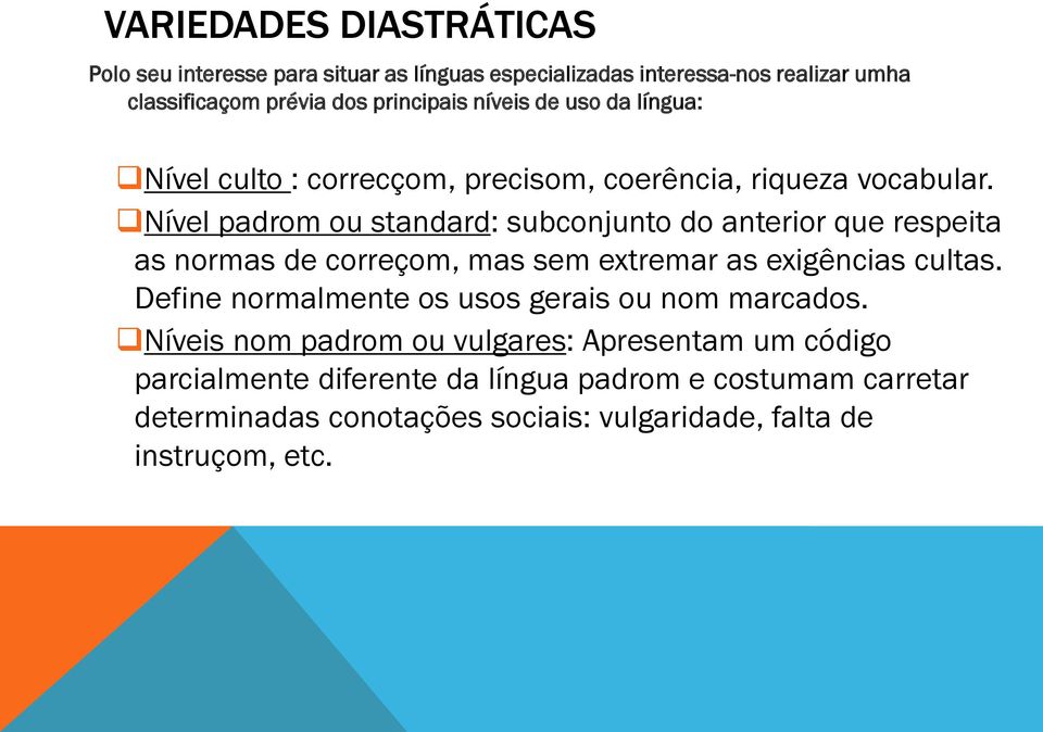 Nível padrom ou standard: subconjunto do anterior que respeita as normas de correçom, mas sem extremar as exigências cultas.