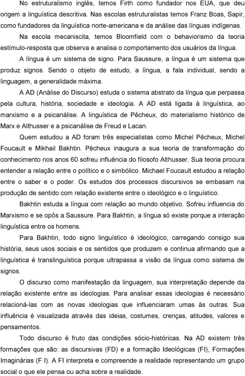 Na escola mecaniscita, temos Bloomfield com o behaviorismo da teoria estímulo-resposta que observa e analisa o comportamento dos usuários da língua. A língua é um sistema de signo.