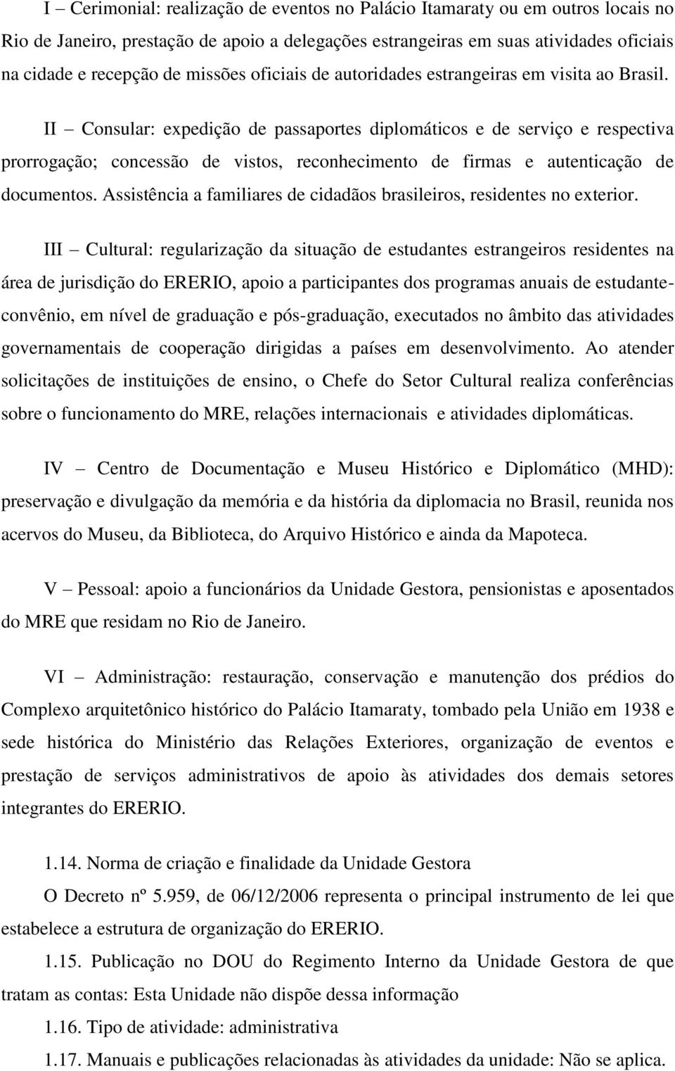 II Consular: expedição de passaportes diplomáticos e de serviço e respectiva prorrogação; concessão de vistos, reconhecimento de firmas e autenticação de documentos.