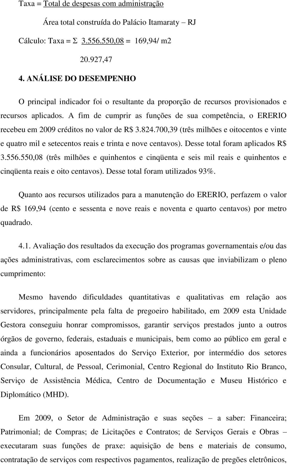 A fim de cumprir as funções de sua competência, o ERERIO recebeu em 2009 créditos no valor de R$ 3.824.