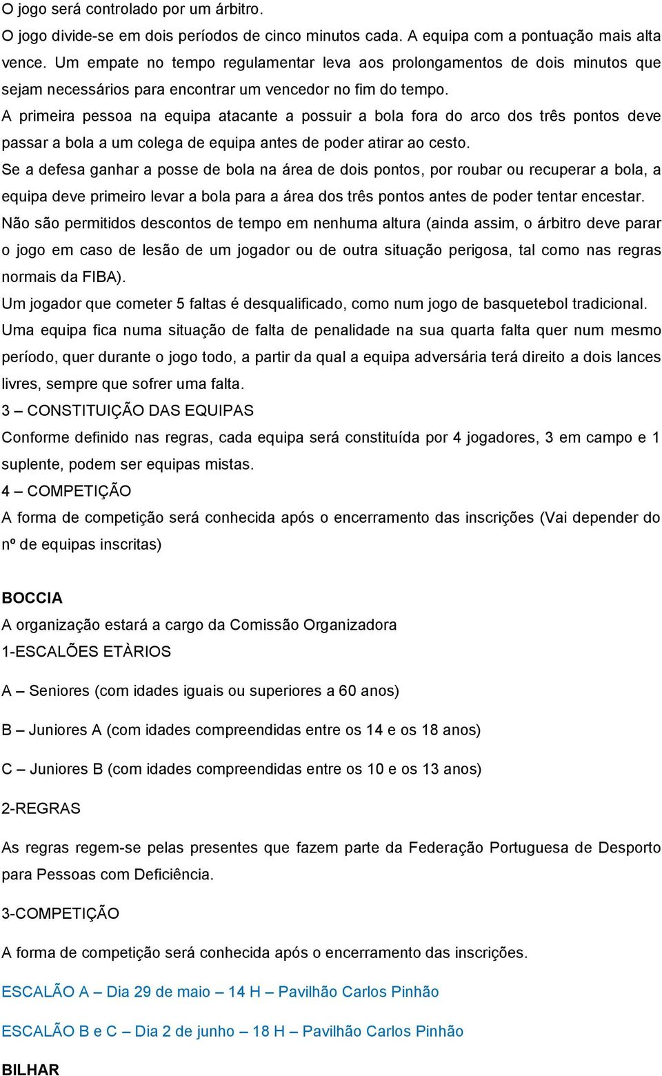 A primeira pessoa na equipa atacante a possuir a bola fora do arco dos três pontos deve passar a bola a um colega de equipa antes de poder atirar ao cesto.