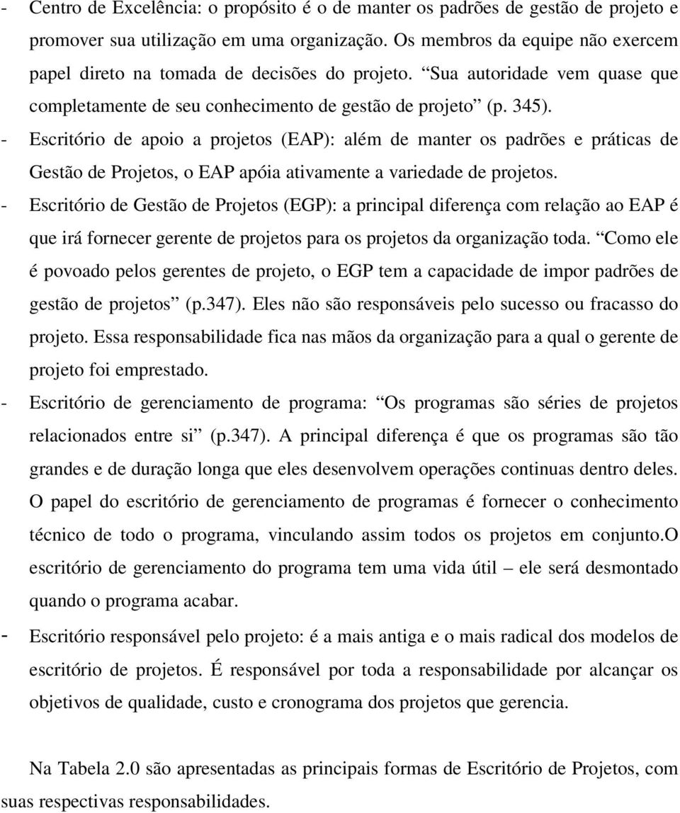 - Escritório de apoio a projetos (EAP): além de manter os padrões e práticas de Gestão de Projetos, o EAP apóia ativamente a variedade de projetos.