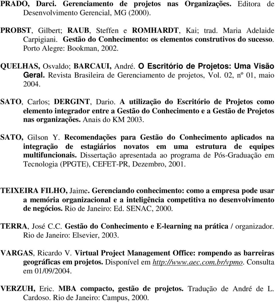 Revista Brasileira de Gerenciamento de projetos, Vol. 02, nº 01, maio 2004. SATO, Carlos; DERGINT, Dario.