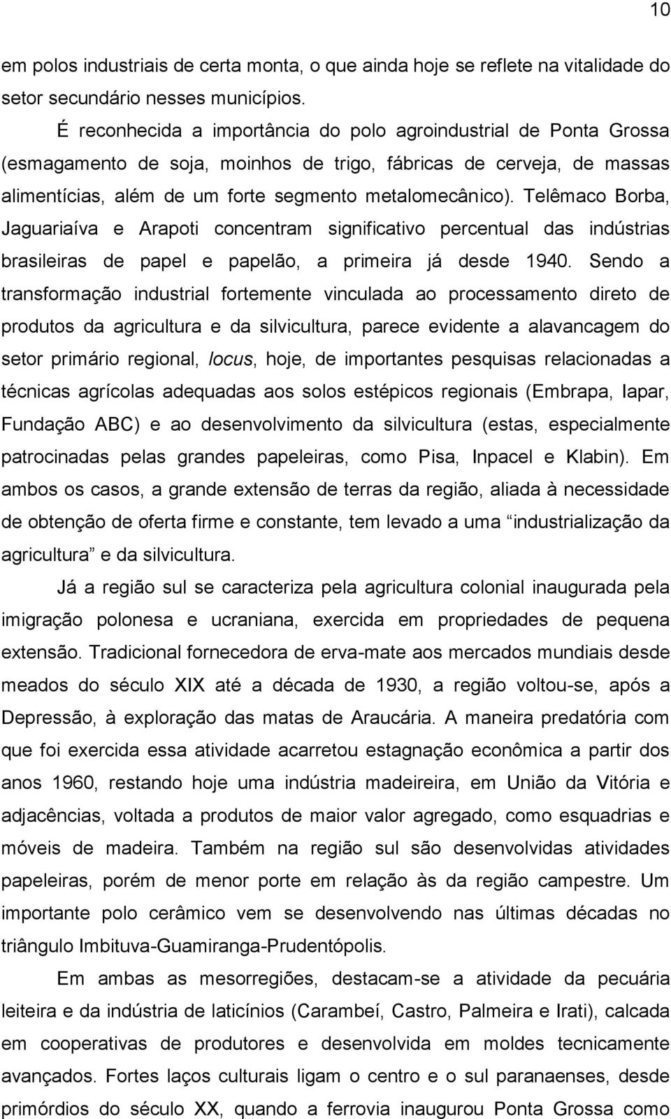 Telêmaco Borba, Jaguariaíva e Arapoti concentram significativo percentual das indústrias brasileiras de papel e papelão, a primeira já desde 1940.