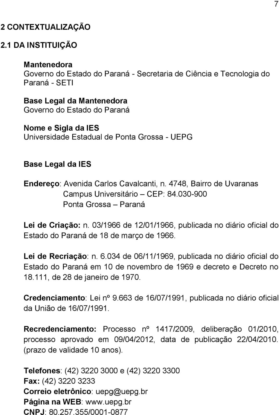 Estadual de Ponta Grossa - UEPG Base Legal da IES Endereço: Avenida Carlos Cavalcanti, n. 4748, Bairro de Uvaranas Campus Universitário CEP: 84.030-900 Ponta Grossa Paraná Lei de Criação: n.