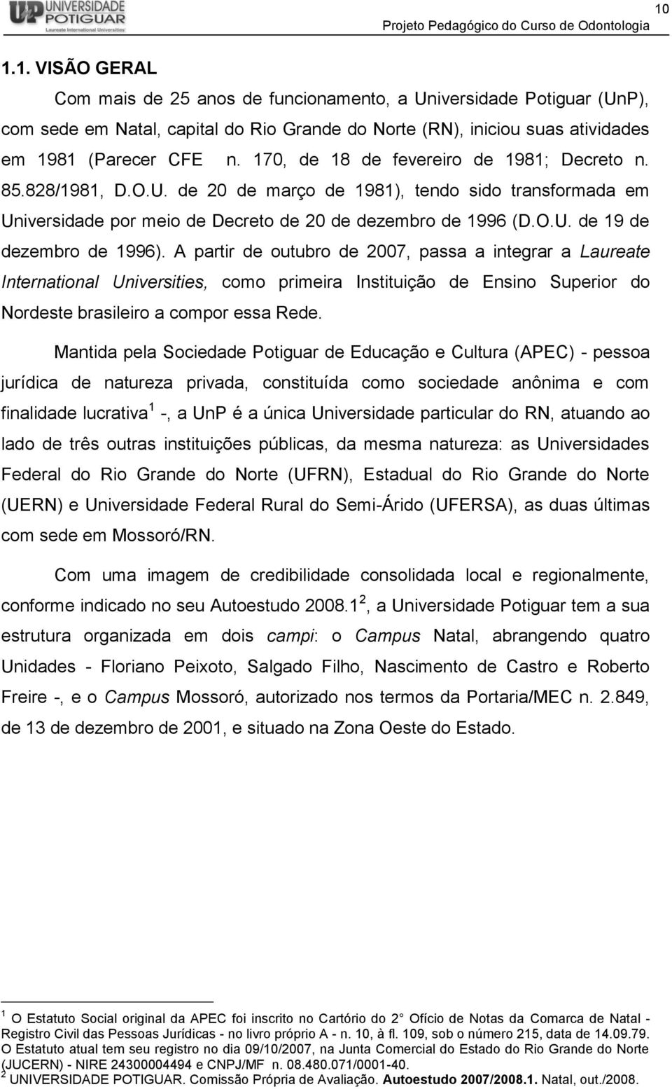 A partir de outubro de 2007, passa a integrar a Laureate International Universities, como primeira Instituição de Ensino Superior do Nordeste brasileiro a compor essa Rede.