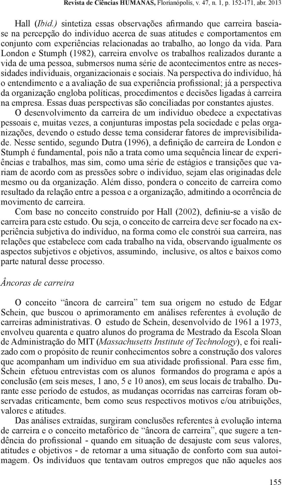 vida. Para London e Stumph (1982), carreira envolve os trabalhos realizados durante a vida de uma pessoa, submersos numa série de acontecimentos entre as necessidades individuais, organizacionais e