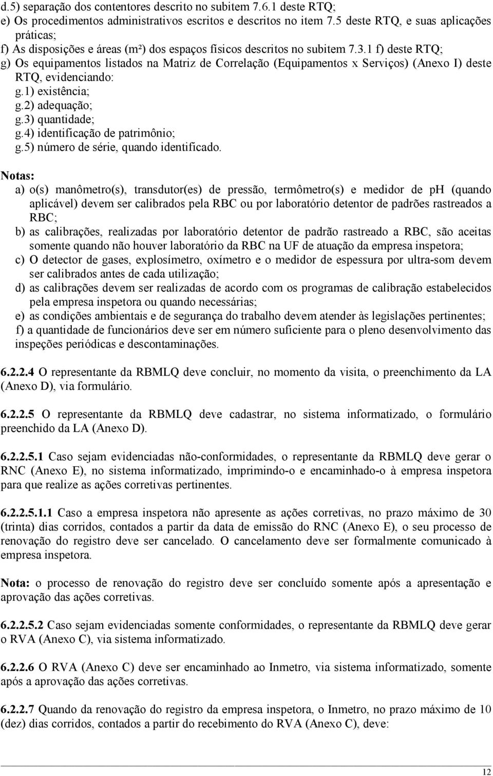 1 f) deste RTQ; g) Os equipamentos listados na Matriz de Correlação (Equipamentos x Serviços) (Anexo I) deste RTQ, evidenciando: g.1) existência; g.2) adequação; g.3) quantidade; g.