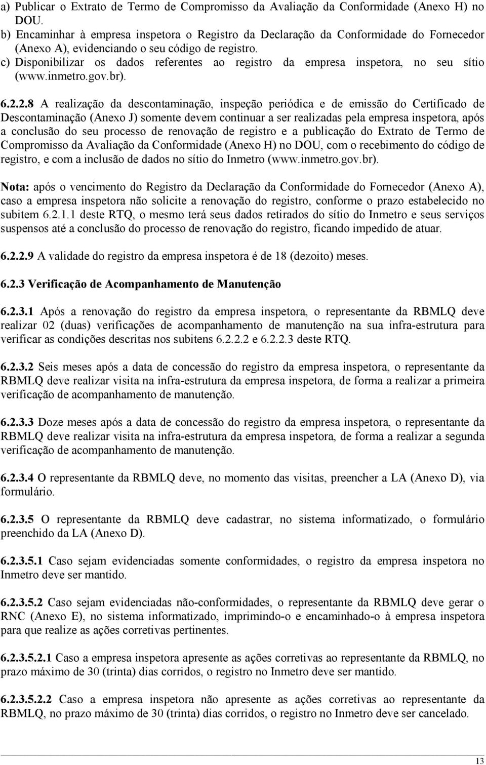 c) Disponibilizar os dados referentes ao registro da empresa inspetora, no seu sítio (www.inmetro.gov.br). 6.2.