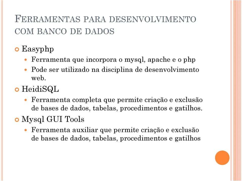 HeidiSQL Ferramenta completa que permite criação e exclusão de bases de dados, tabelas,