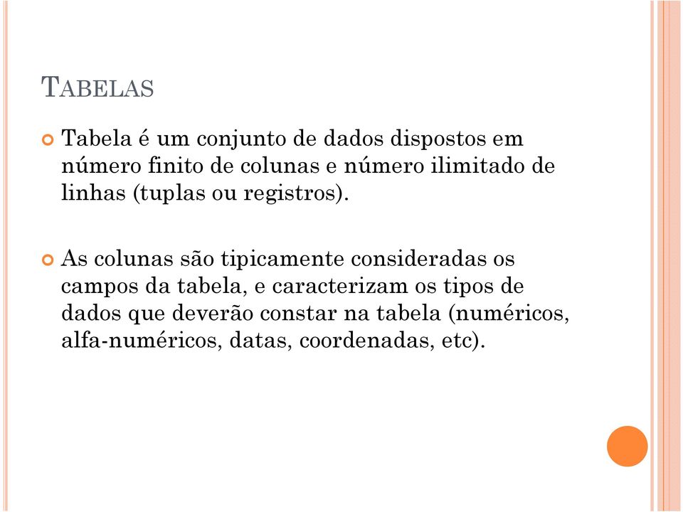 As colunas são tipicamente consideradas os campos da tabela, e caracterizam