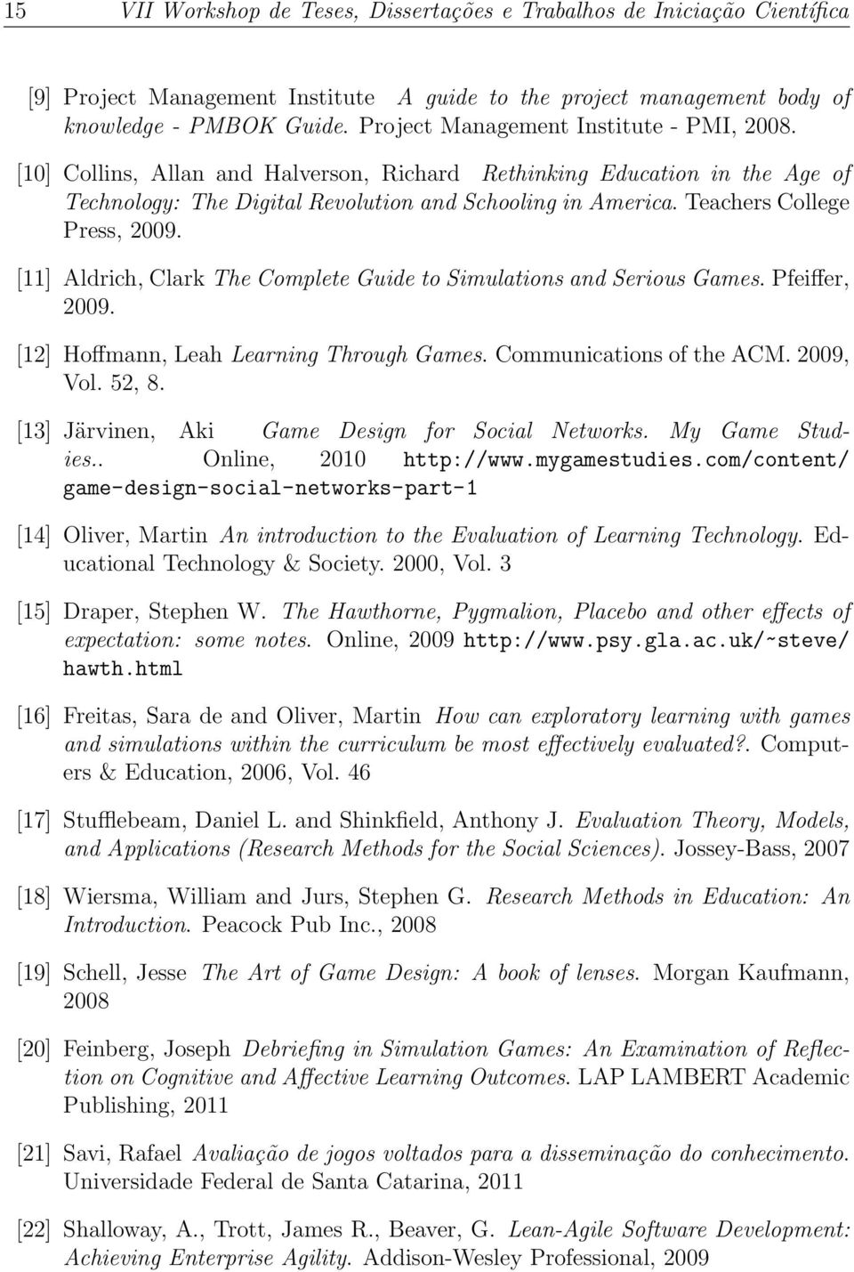 Teachers College Press, 2009. [11] Aldrich, Clark The Complete Guide to Simulations and Serious Games. Pfeiffer, 2009. [12] Hoffmann, Leah Learning Through Games. Communications of the ACM. 2009, Vol.