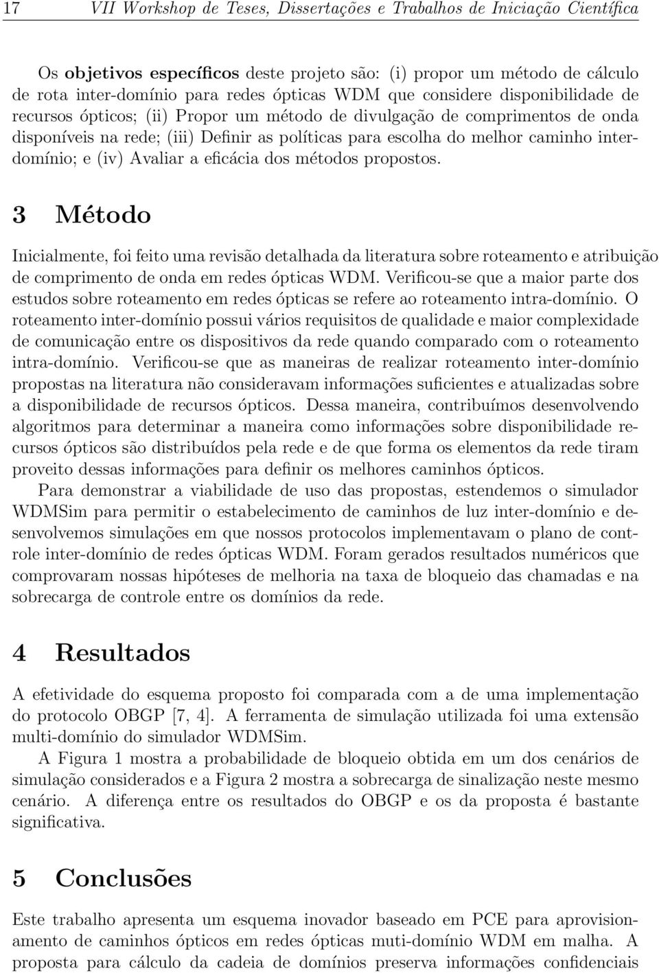 e (iv) Avaliar a eficácia dos métodos propostos. 3 Método Inicialmente, foi feito uma revisão detalhada da literatura sobre roteamento e atribuição de comprimento de onda em redes ópticas WDM.